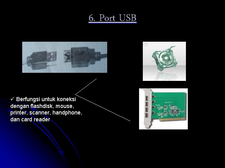 6. Port USB ü Berfungsi untuk koneksi dengan flashdisk, mouse, printer, scanner, handphone, dan