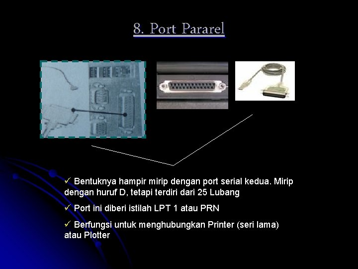 8. Port Pararel ü Bentuknya hampir mirip dengan port serial kedua. Mirip dengan huruf