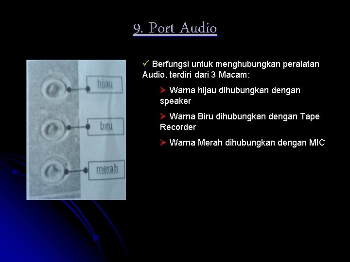 9. Port Audio ü Berfungsi untuk menghubungkan peralatan Audio, terdiri dari 3 Macam: Ø
