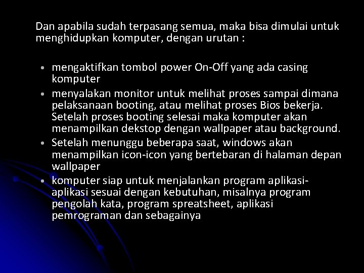 Dan apabila sudah terpasang semua, maka bisa dimulai untuk menghidupkan komputer, dengan urutan :