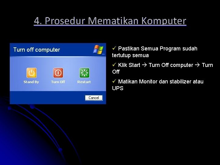 4. Prosedur Mematikan Komputer ü Pastikan Semua Program sudah tertutup semua ü Klik Start