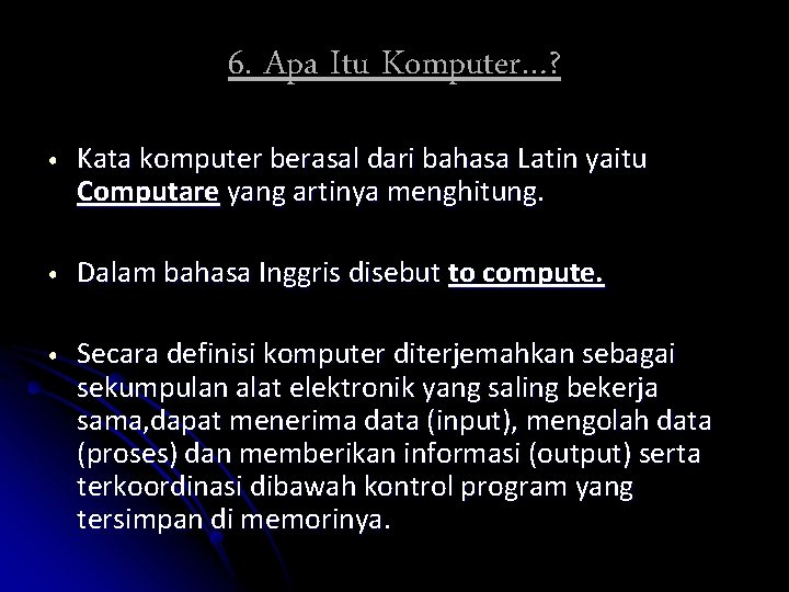 6. Apa Itu Komputer…? • Kata komputer berasal dari bahasa Latin yaitu Computare yang