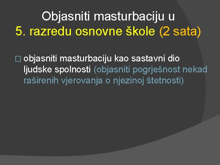 Objasniti masturbaciju u 5. razredu osnovne škole (2 sata) � objasniti masturbaciju kao sastavni