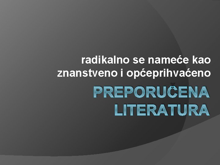 radikalno se nameće kao znanstveno i općeprihvaćeno PREPORUČENA LITERATURA 