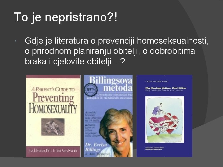 To je nepristrano? ! Gdje je literatura o prevenciji homoseksualnosti, o prirodnom planiranju obitelji,