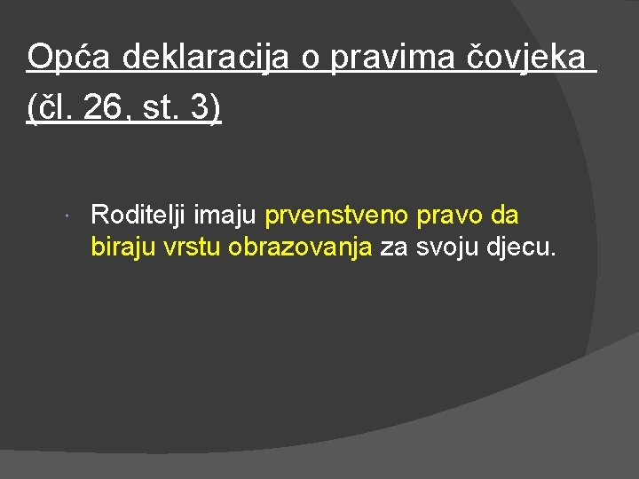 Opća deklaracija o pravima čovjeka (čl. 26, st. 3) Roditelji imaju prvenstveno pravo da