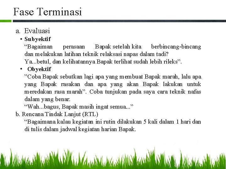 Fase Terminasi a. Evaluasi • Subyektif “Bagaiman perasaan Bapak setelah kita berbincang-bincang dan melakukan