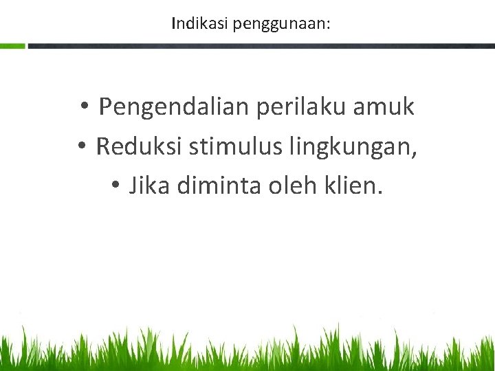 Indikasi penggunaan: • Pengendalian perilaku amuk • Reduksi stimulus lingkungan, • Jika diminta oleh