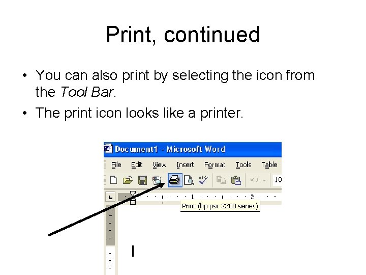 Print, continued • You can also print by selecting the icon from the Tool