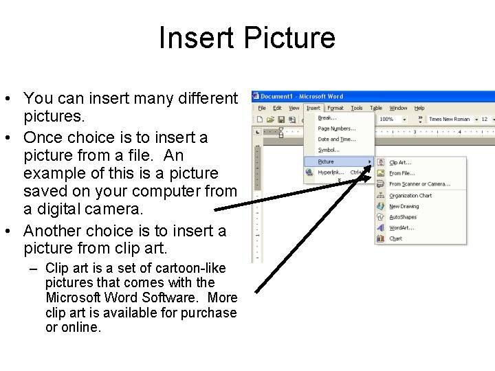 Insert Picture • You can insert many different pictures. • Once choice is to
