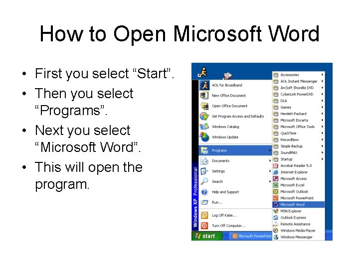 How to Open Microsoft Word • First you select “Start”. • Then you select