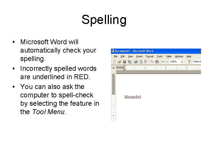 Spelling • Microsoft Word will automatically check your spelling. • Incorrectly spelled words are