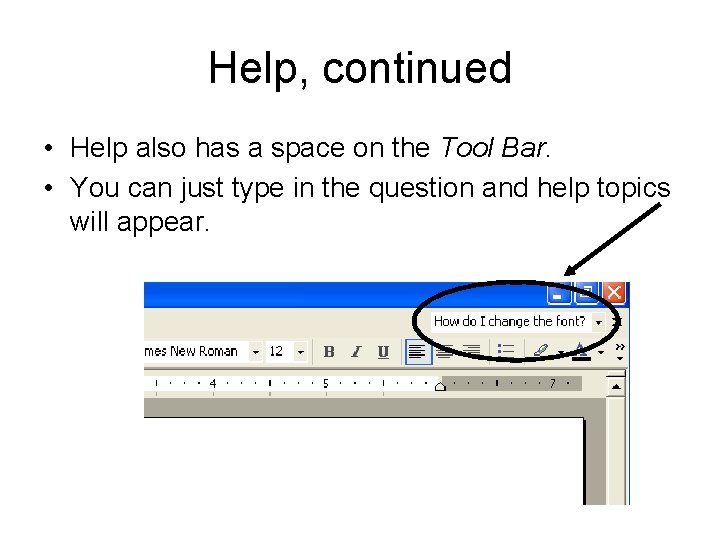 Help, continued • Help also has a space on the Tool Bar. • You