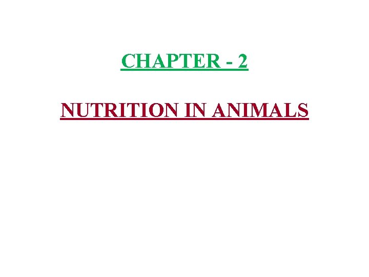 CHAPTER - 2 NUTRITION IN ANIMALS 