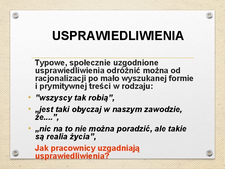 USPRAWIEDLIWIENIA Typowe, społecznie uzgodnione usprawiedliwienia odróżnić można od racjonalizacji po mało wyszukanej formie i