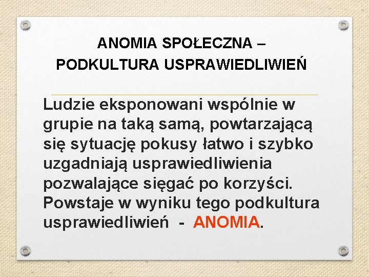 ANOMIA SPOŁECZNA – PODKULTURA USPRAWIEDLIWIEŃ Ludzie eksponowani wspólnie w grupie na taką samą, powtarzającą