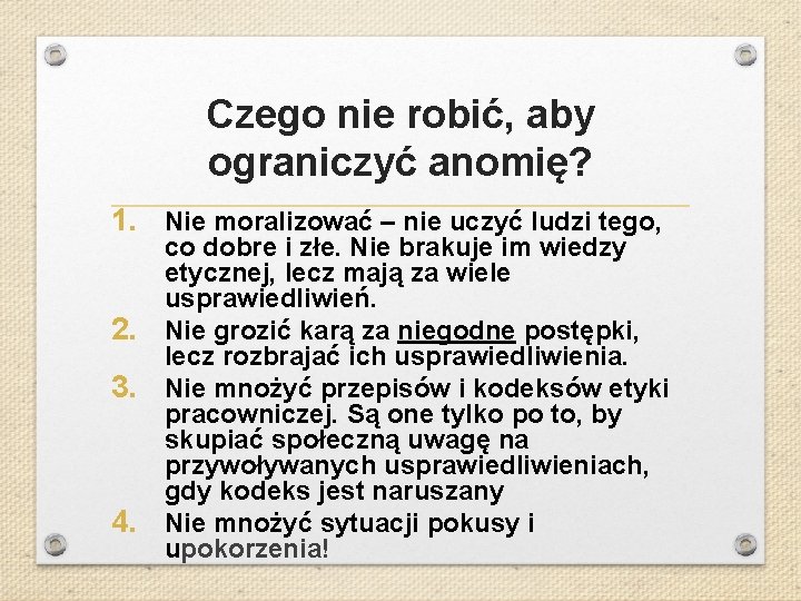 Czego nie robić, aby ograniczyć anomię? 1. Nie moralizować – nie uczyć ludzi tego,