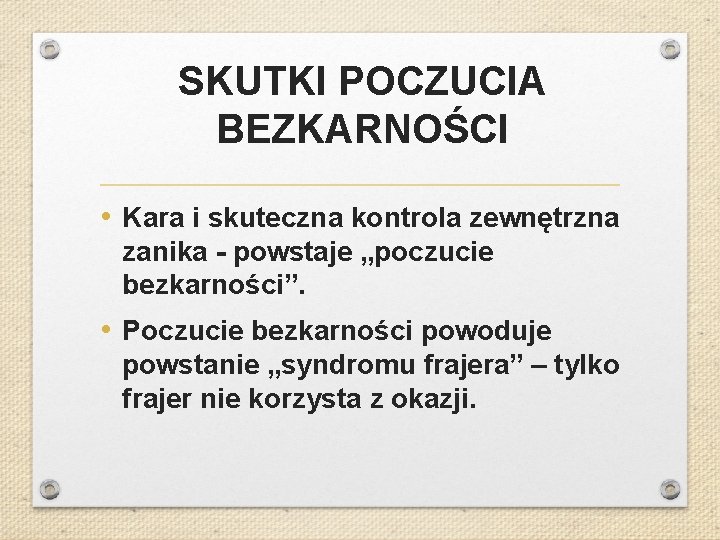 SKUTKI POCZUCIA BEZKARNOŚCI • Kara i skuteczna kontrola zewnętrzna zanika - powstaje „poczucie bezkarności”.