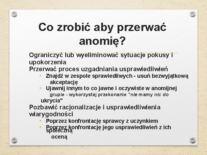 Co zrobić aby przerwać anomię? Ograniczyć lub wyeliminować sytuacje pokusy i upokorzenia Przerwać proces