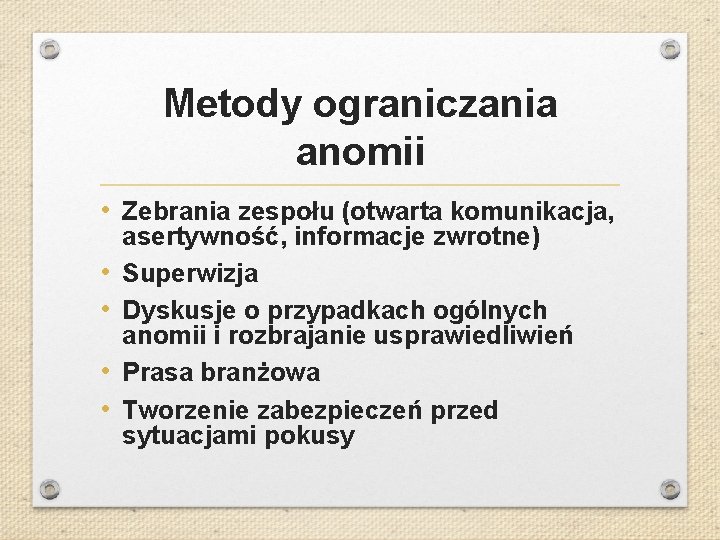 Metody ograniczania anomii • Zebrania zespołu (otwarta komunikacja, • • asertywność, informacje zwrotne) Superwizja