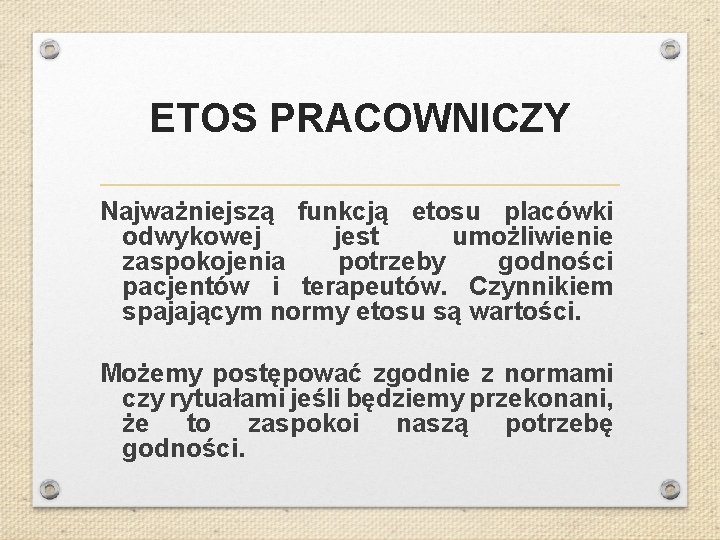 ETOS PRACOWNICZY Najważniejszą funkcją etosu placówki odwykowej jest umożliwienie zaspokojenia potrzeby godności pacjentów i