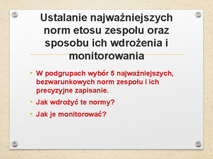 Ustalanie najważniejszych norm etosu zespołu oraz sposobu ich wdrożenia i monitorowania • W podgrupach