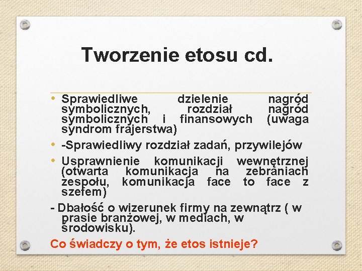 Tworzenie etosu cd. • Sprawiedliwe dzielenie nagród symbolicznych, rozdział nagród symbolicznych i finansowych (uwaga