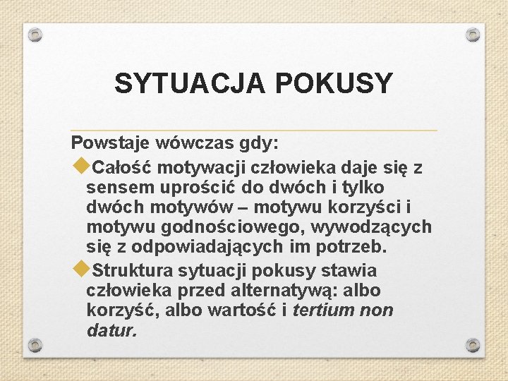 SYTUACJA POKUSY Powstaje wówczas gdy: Całość motywacji człowieka daje się z sensem uprościć do