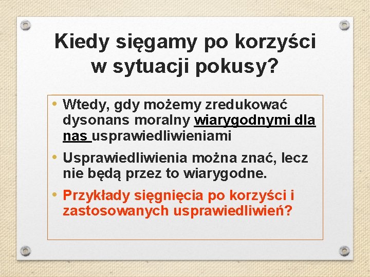 Kiedy sięgamy po korzyści w sytuacji pokusy? • Wtedy, gdy możemy zredukować dysonans moralny