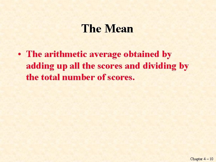 The Mean • The arithmetic average obtained by adding up all the scores and