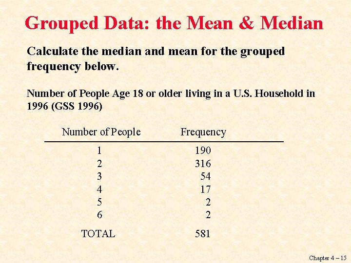Grouped Data: the Mean & Median Calculate the median and mean for the grouped Grouped Data: the Mean & Median Calculate the median and mean for the grouped