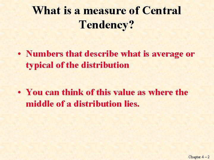 What is a measure of Central Tendency? • Numbers that describe what is average What is a measure of Central Tendency? • Numbers that describe what is average
