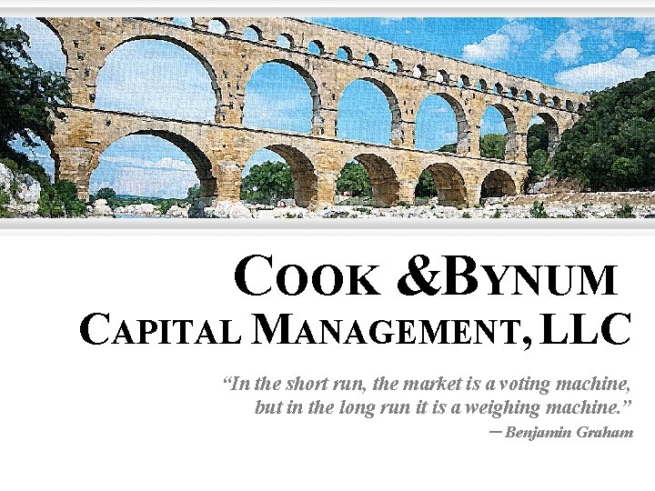COOK &BYNUM CAPITAL MANAGEMENT, LLC “In the short run, the market is a voting