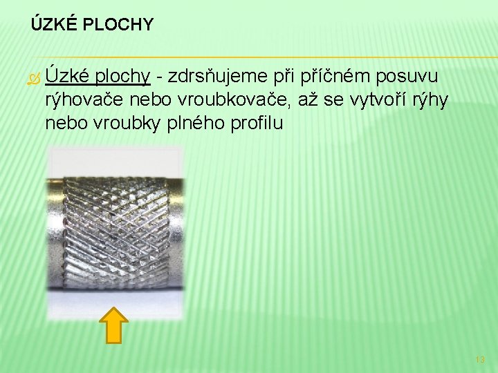 ÚZKÉ PLOCHY Úzké plochy - zdrsňujeme při příčném posuvu rýhovače nebo vroubkovače, až se