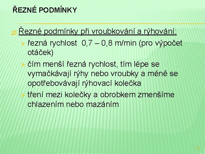 ŘEZNÉ PODMÍNKY Řezné podmínky při vroubkování a rýhování: Ø řezná rychlost 0, 7 –