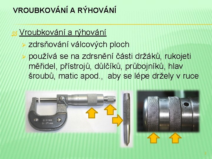 VROUBKOVÁNÍ A RÝHOVÁNÍ Vroubkování a rýhování Ø zdrsňování válcových ploch Ø používá se na