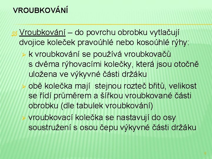 VROUBKOVÁNÍ Vroubkování – do povrchu obrobku vytlačují dvojice koleček pravoúhlé nebo kosoúhlé rýhy: Ø