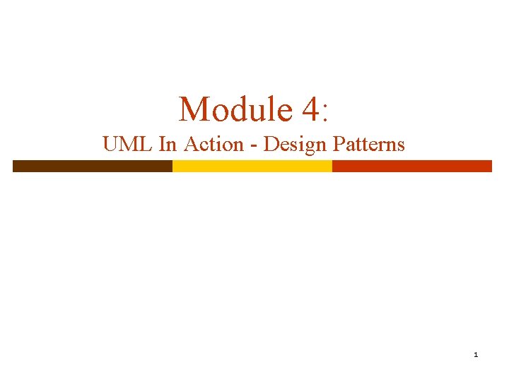 Module 4: UML In Action - Design Patterns 1 