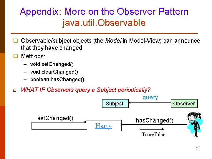 Appendix: More on the Observer Pattern java. util. Observable q Observable/subject objects (the Model