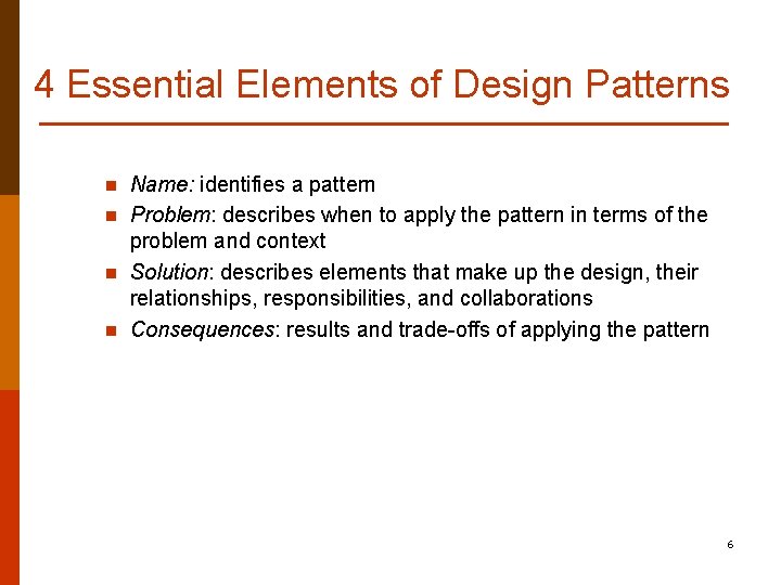 4 Essential Elements of Design Patterns n n Name: identifies a pattern Problem: describes
