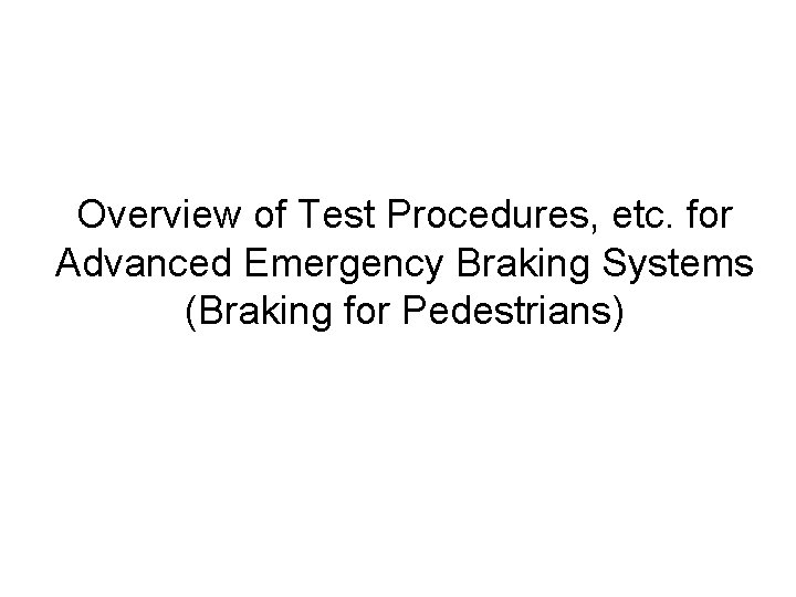 Overview of Test Procedures, etc. for Advanced Emergency Braking Systems (Braking for Pedestrians) Overview of Test Procedures, etc. for Advanced Emergency Braking Systems (Braking for Pedestrians)