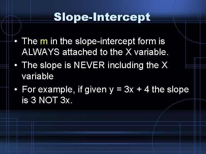 Slope-Intercept • The m in the slope-intercept form is ALWAYS attached to the X