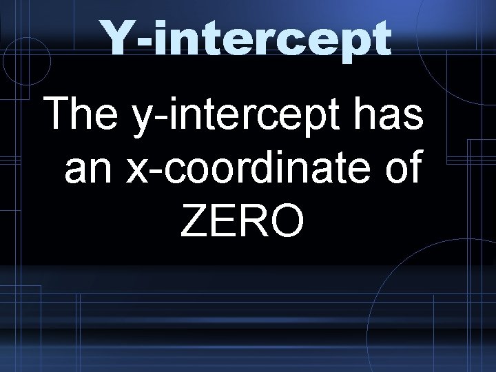 Y-intercept The y-intercept has an x-coordinate of ZERO 
