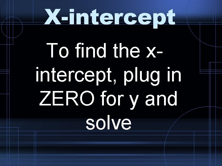 X-intercept To find the xintercept, plug in ZERO for y and solve 