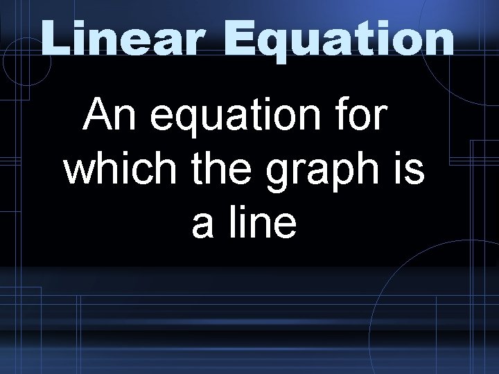 Linear Equation An equation for which the graph is a line 