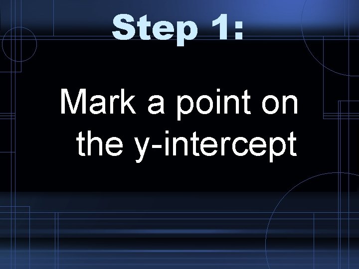 Step 1: Mark a point on the y-intercept 