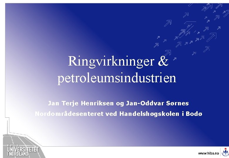 Jan Terje Henriksen og Jan-Oddvar Sørnes www. hibo. no Ringvirkninger & petroleumsindustrien OMJ-98 Nordområdesenteret