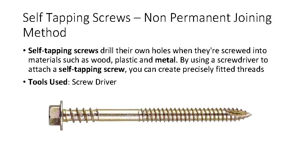 Self Tapping Screws – Non Permanent Joining Method • Self-tapping screws drill their own
