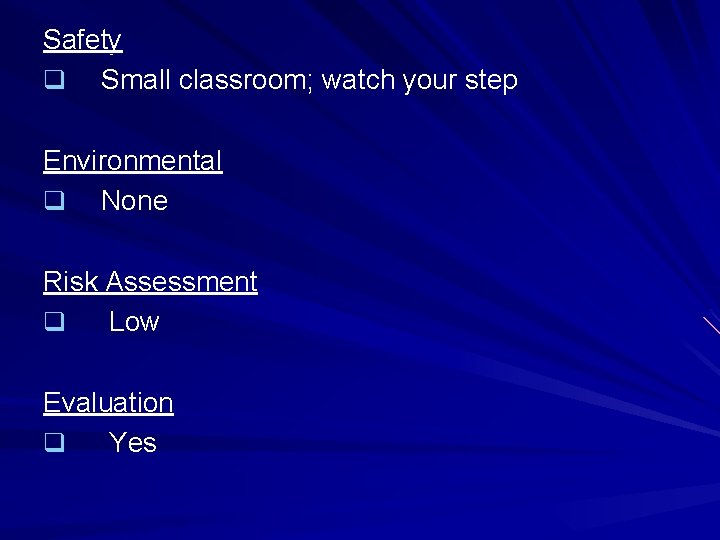 Safety q Small classroom; watch your step Environmental q None Risk Assessment q Low