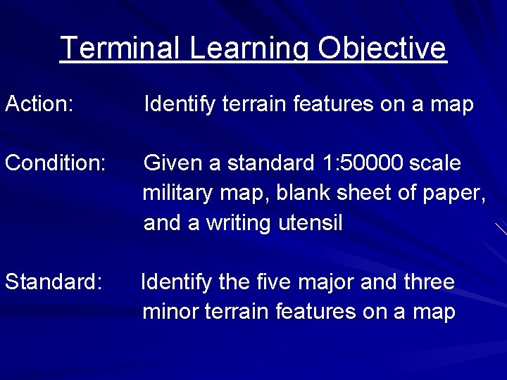 Terminal Learning Objective Action: Identify terrain features on a map Condition: Given a standard